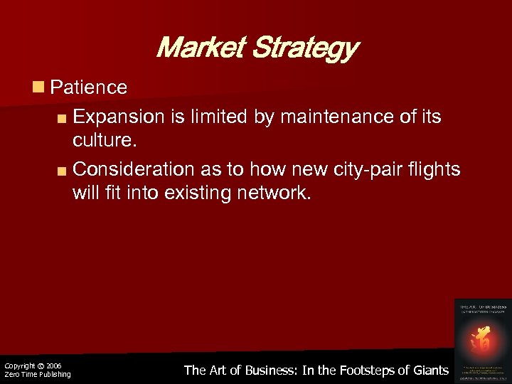 Market Strategy n Patience ■ Expansion is limited by maintenance of its culture. ■