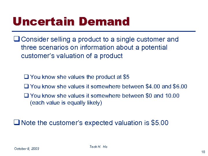 Uncertain Demand q Consider selling a product to a single customer and three scenarios