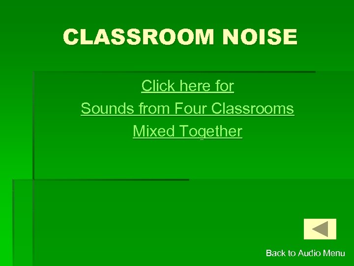 CLASSROOM NOISE Click here for Sounds from Four Classrooms Mixed Together Back to Audio
