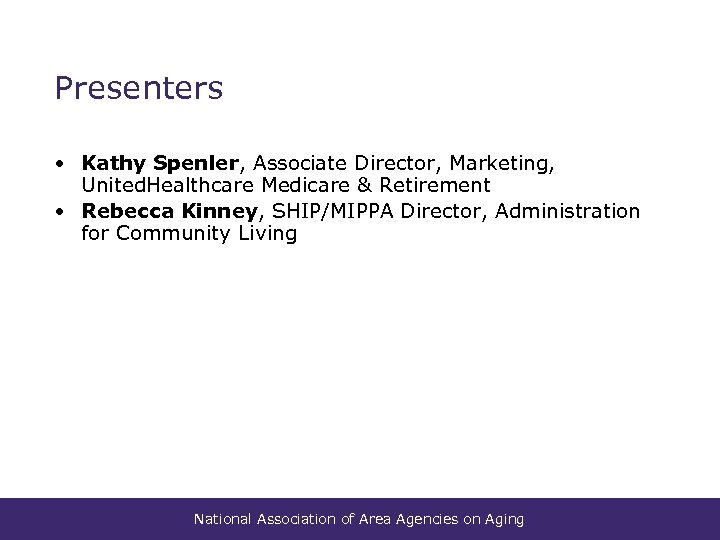 Presenters • Kathy Spenler, Associate Director, Marketing, United. Healthcare Medicare & Retirement • Rebecca