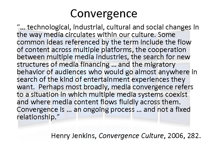 Convergence “… technological, industrial, cultural and social changes in the way media circulates within