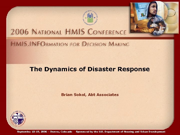 The Dynamics of Disaster Response Brian Sokol, Abt Associates September 18 -19, 2006 –