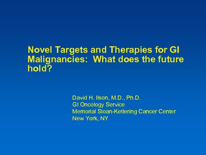 Novel Targets and Therapies for GI Malignancies: What does the future hold? David H.