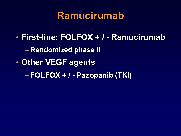 Ramucirumab • First-line: FOLFOX + / - Ramucirumab – Randomized phase II • Other