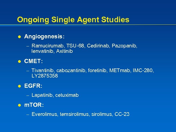 Ongoing Single Agent Studies l Angiogenesis: – Ramucirumab, TSU-68, Cedirinab, Pazopanib, lenvatinib, Axitinib l