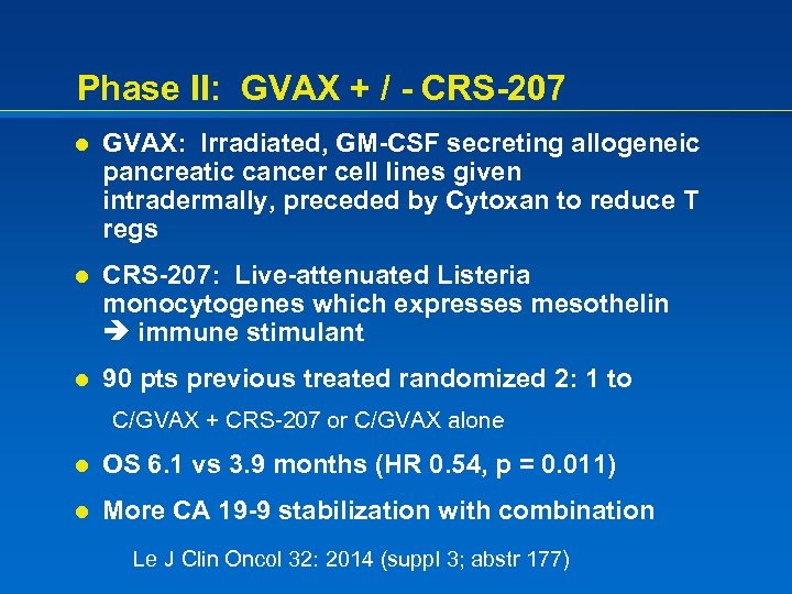 Phase II: GVAX + / - CRS-207 l GVAX: Irradiated, GM-CSF secreting allogeneic pancreatic