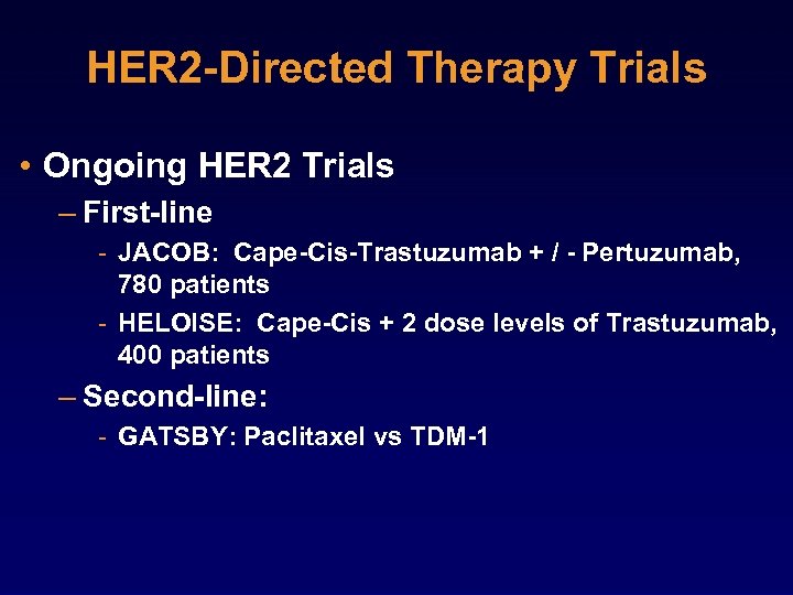 HER 2 -Directed Therapy Trials • Ongoing HER 2 Trials – First-line - JACOB: