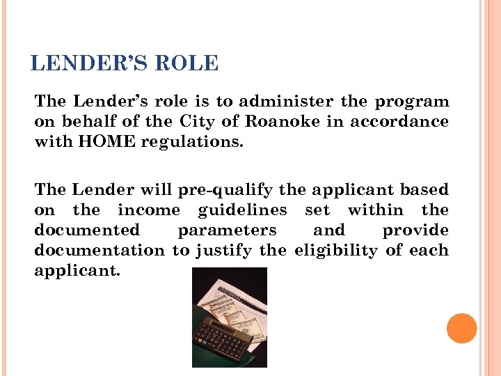 LENDER’S ROLE The Lender’s role is to administer the program on behalf of the