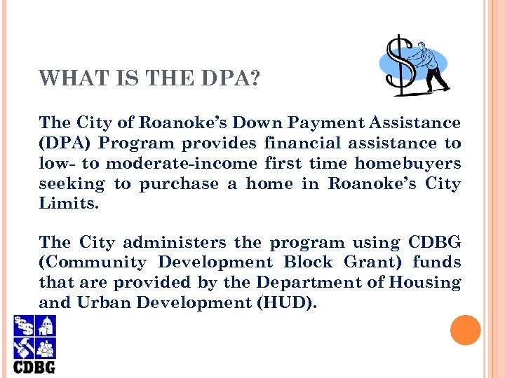 WHAT IS THE DPA? The City of Roanoke’s Down Payment Assistance (DPA) Program provides