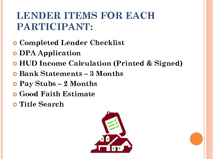 LENDER ITEMS FOR EACH PARTICIPANT: Completed Lender Checklist DPA Application HUD Income Calculation (Printed