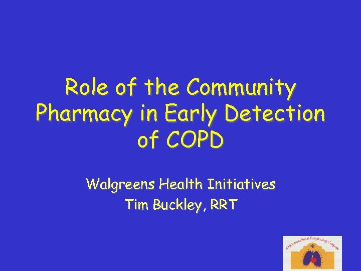 Role of the Community Pharmacy in Early Detection of COPD Walgreens Health Initiatives Tim