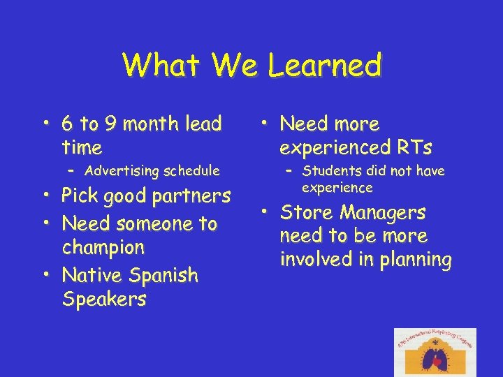 What We Learned • 6 to 9 month lead time – Advertising schedule •