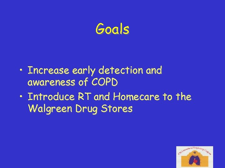 Goals • Increase early detection and awareness of COPD • Introduce RT and Homecare