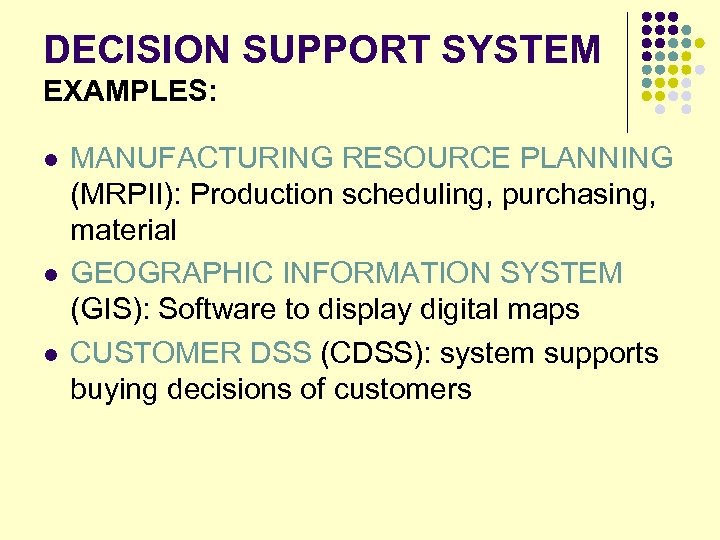 DECISION SUPPORT SYSTEM EXAMPLES: l l l MANUFACTURING RESOURCE PLANNING (MRPII): Production scheduling, purchasing,