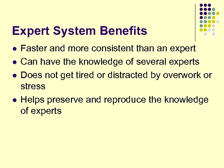 Expert System Benefits l l Faster and more consistent than an expert Can have