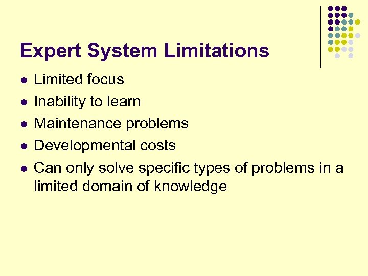 Expert System Limitations l l l Limited focus Inability to learn Maintenance problems Developmental