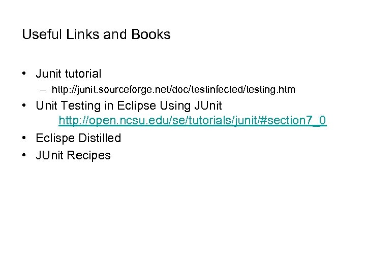 Useful Links and Books • Junit tutorial – http: //junit. sourceforge. net/doc/testinfected/testing. htm •