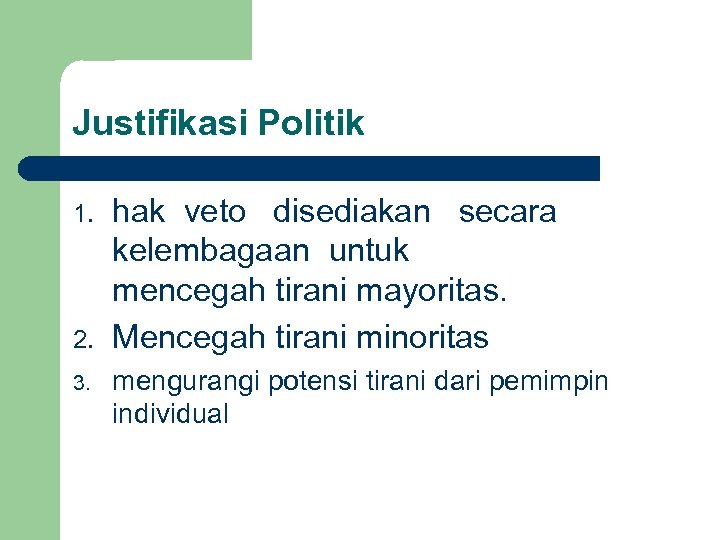 Justifikasi Politik 1. 2. 3. hak veto disediakan secara kelembagaan untuk mencegah tirani mayoritas.