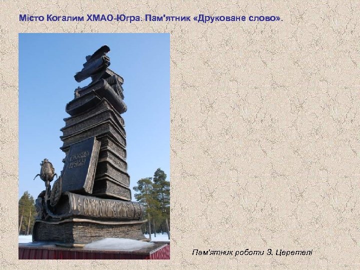 Місто Когалим ХМАО-Югра. Пам'ятник «Друковане слово» . Пам'ятник роботи З. Церетелі 