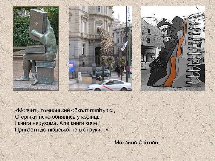  «Мовчить темненький обхват палітурки, Сторінки тісно обнялись у корінці, І книга нерухома. Але