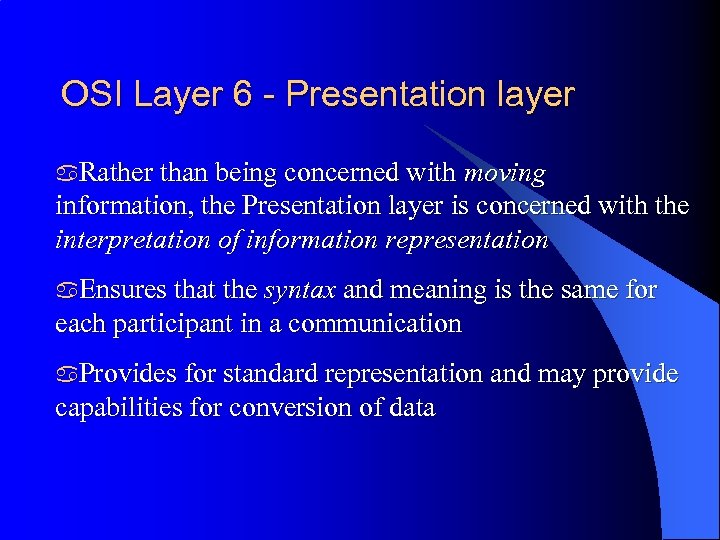 OSI Layer 6 - Presentation layer a. Rather than being concerned with moving information,