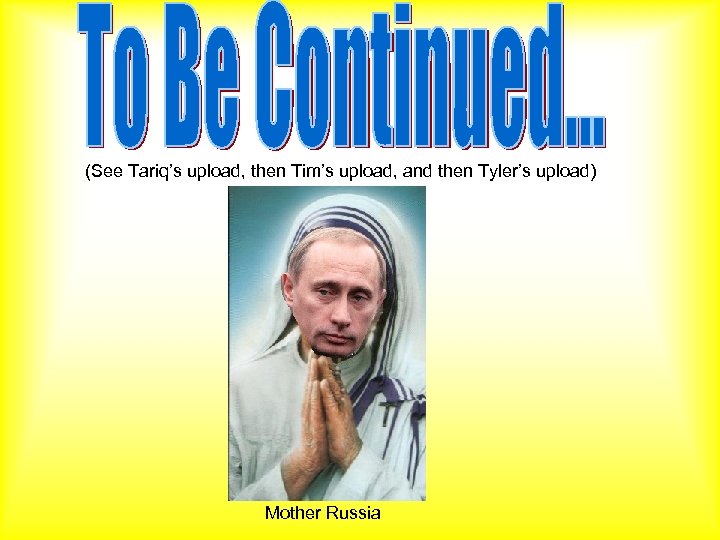 (See Tariq’s upload, then Tim’s upload, and then Tyler’s upload) Mother Russia 