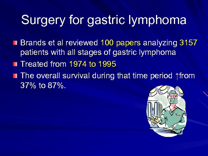 Surgery for gastric lymphoma Brands et al reviewed 100 papers analyzing 3157 patients with