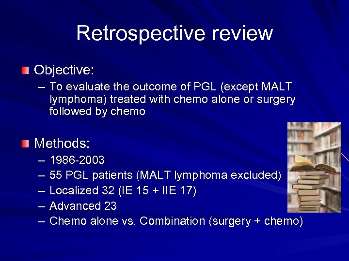 Retrospective review Objective: – To evaluate the outcome of PGL (except MALT lymphoma) treated