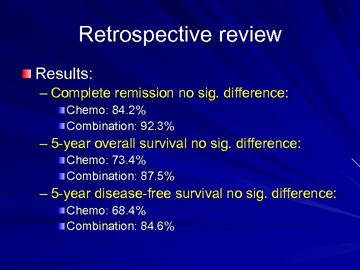 Retrospective review Results: – Complete remission no sig. difference: Chemo: 84. 2% Combination: 92.