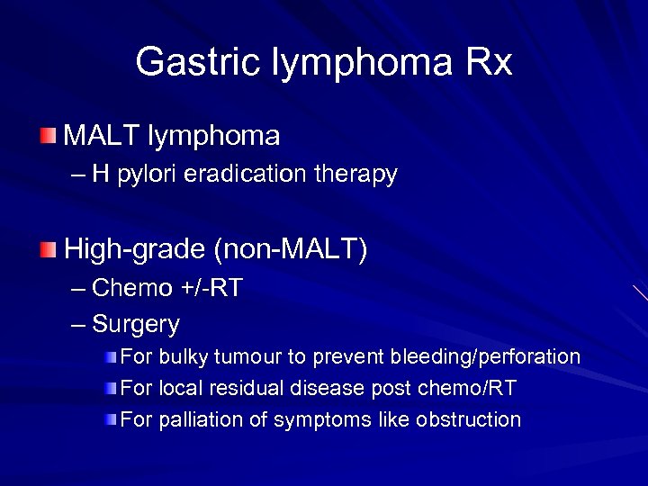 Gastric lymphoma Rx MALT lymphoma – H pylori eradication therapy High-grade (non-MALT) – Chemo