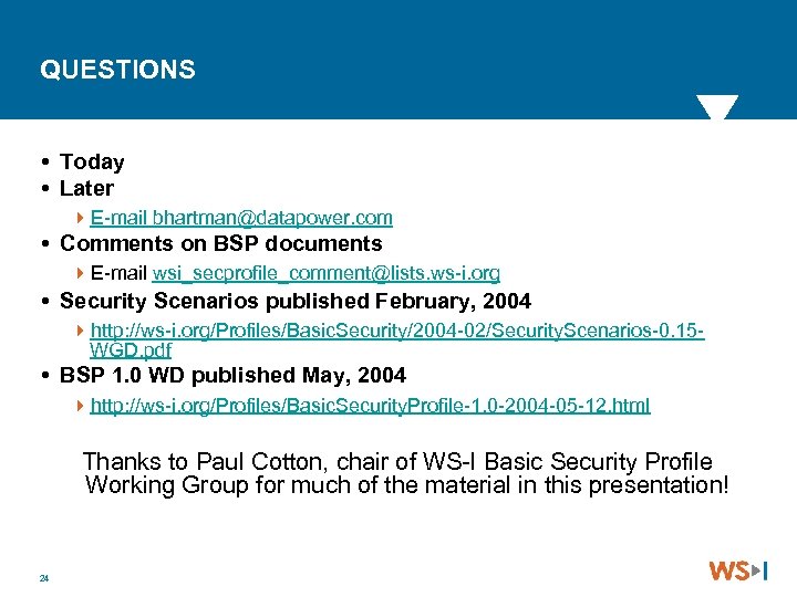 QUESTIONS Today Later 4 E-mail bhartman@datapower. com Comments on BSP documents 4 E-mail wsi_secprofile_comment@lists.