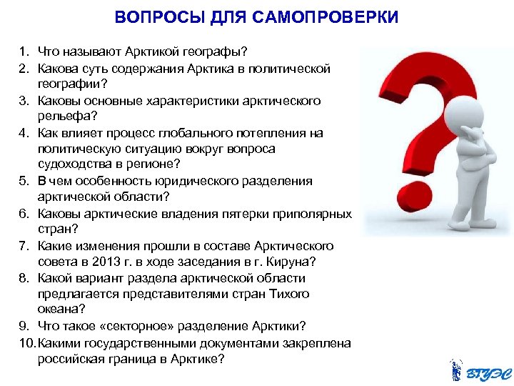 ВОПРОСЫ ДЛЯ САМОПРОВЕРКИ 1. Что называют Арктикой географы? 2. Какова суть содержания Арктика в