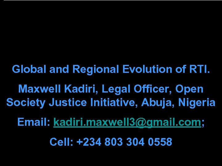 Global and Regional Evolution of RTI. Maxwell Kadiri, Legal Officer, Open Society Justice Initiative,