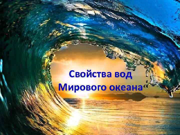 Свойства вод Мирового океана автор: Карезина Нина Валентиновна 