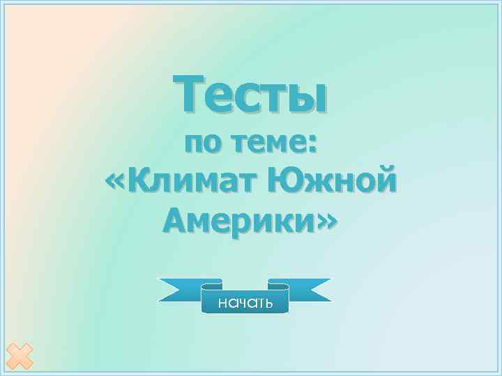 Тесты по теме: «Климат Южной Америки» начать 