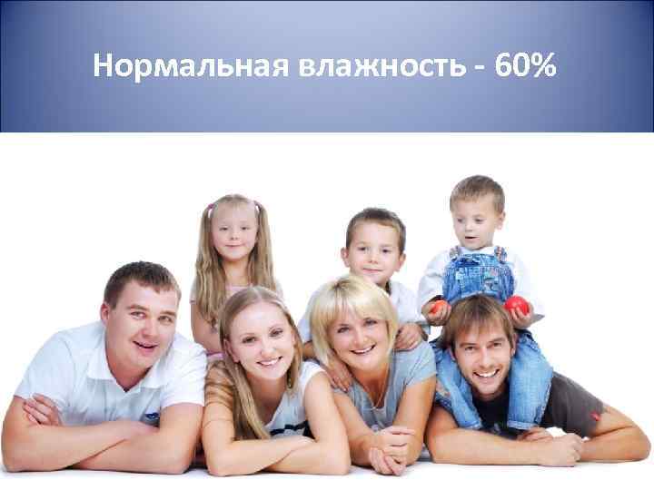 Нормальная влажность - 60% 