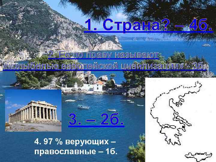1. Страна? – 4 б. 2. Ее по праву называют «колыбелью европейской цивилизации» -