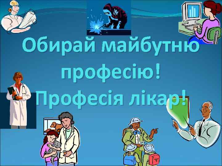 Обирай майбутню професію! Професія лікар! 