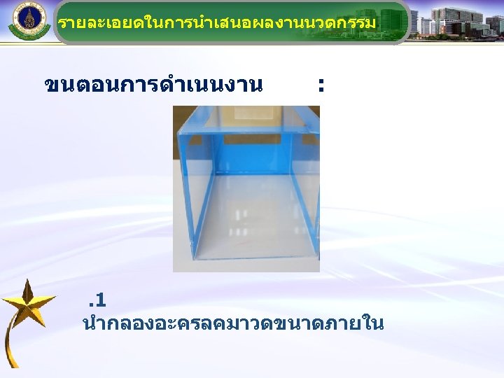 รายละเอยดในการนำเสนอผลงานนวตกรรม ขนตอนการดำเนนงาน : . 1 นำกลองอะครลคมาวดขนาดภายใน 