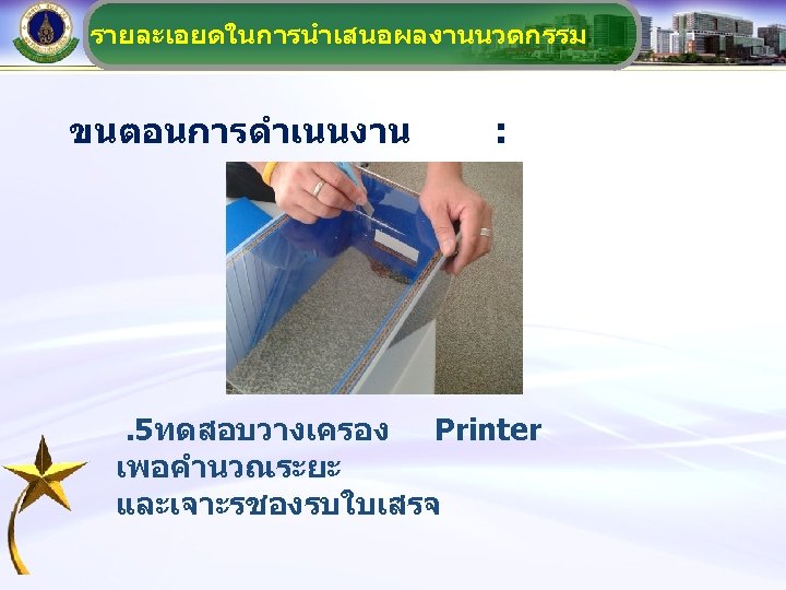 รายละเอยดในการนำเสนอผลงานนวตกรรม ขนตอนการดำเนนงาน : . 5ทดสอบวางเครอง Printer เพอคำนวณระยะ และเจาะรชองรบใบเสรจ 