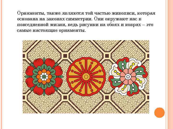 Орнаменты, также являются той частью живописи, которая основана на законах симметрии. Они окружают нас