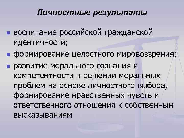 Личностные результаты n n n воспитание российской гражданской идентичности; формирование целостного мировоззрения; развитие морального