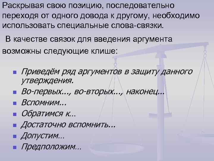 Раскрывая свою позицию, последовательно переходя от одного довода к другому, необходимо использовать специальные слова-связки.