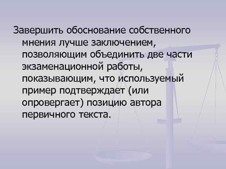 Завершить обоснование собственного мнения лучше заключением, позволяющим объединить две части экзаменационной работы, показывающим, что