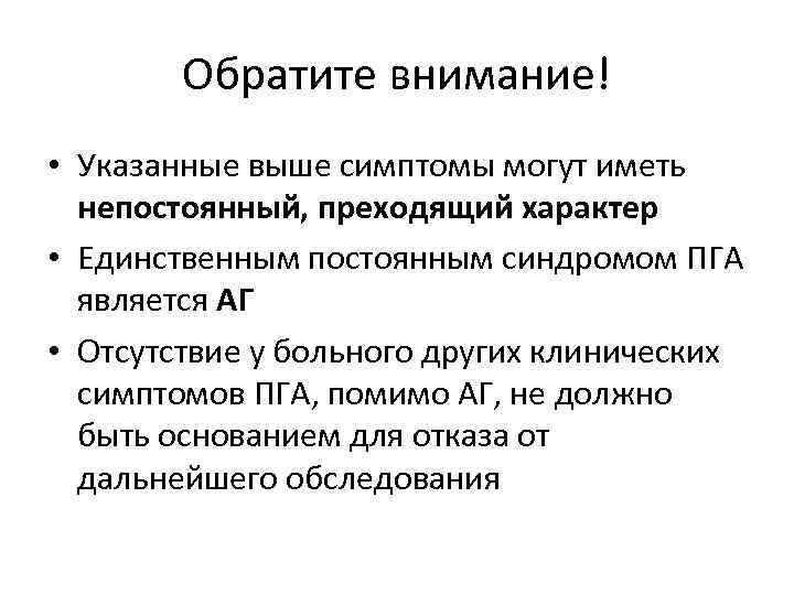 Обратите внимание! • Указанные выше симптомы могут иметь непостоянный, преходящий характер • Единственным постоянным