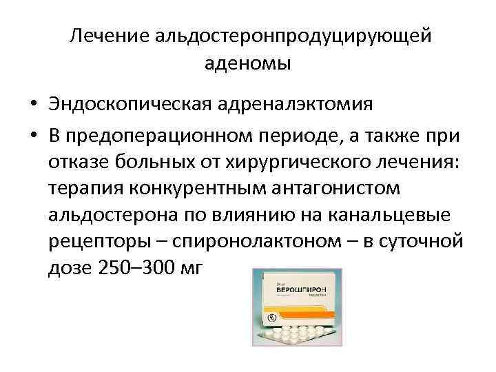  Лечение альдостеронпродуцирующей аденомы • Эндоскопическая адреналэктомия • В предоперационном периоде, а также при