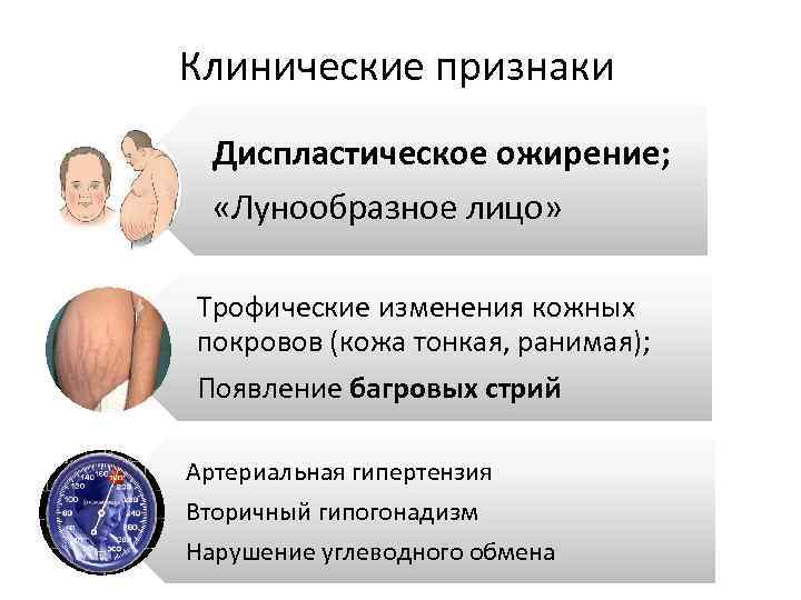 Клинические признаки Диспластическое ожирение; «Лунообразное лицо» Трофические изменения кожных покровов (кожа тонкая, ранимая); Появление