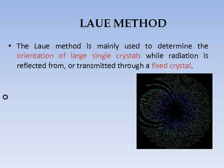 LAUE METHOD • The Laue method is mainly used to determine the orientation of