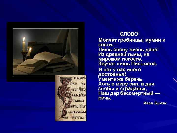 СЛОВО Молчат гробницы, мумии и кости, — Лишь слову жизнь дана: Из древней тьмы,