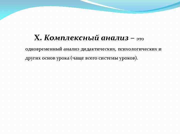 Х. Комплексный анализ – это одновременный анализ дидактических, психологических и других основ урока (чаще